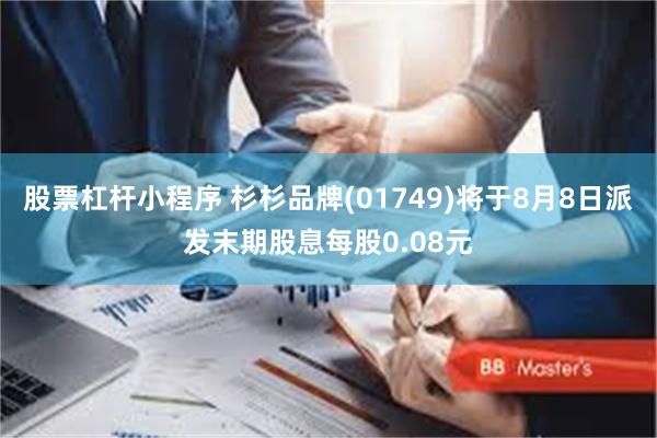 股票杠杆小程序 杉杉品牌(01749)将于8月8日派发末期股息每股0.08元