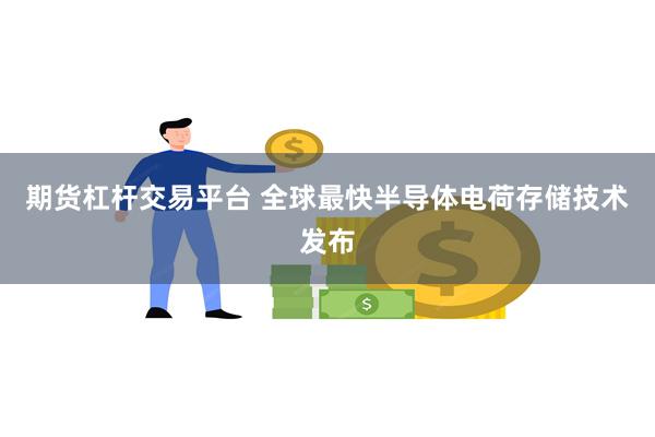 期货杠杆交易平台 全球最快半导体电荷存储技术发布