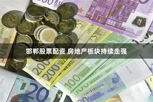 邯郸股票配资 房地产板块持续走强