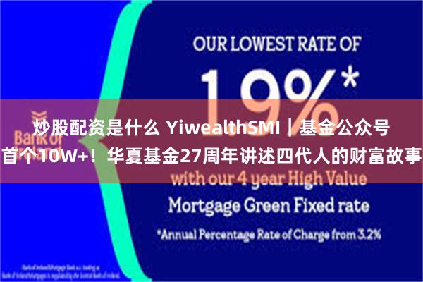 炒股配资是什么 YiwealthSMI｜基金公众号首个10W+！华夏基金27周年讲述四代人的财富故事