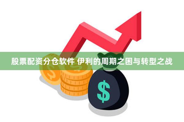 股票配资分仓软件 伊利的周期之困与转型之战