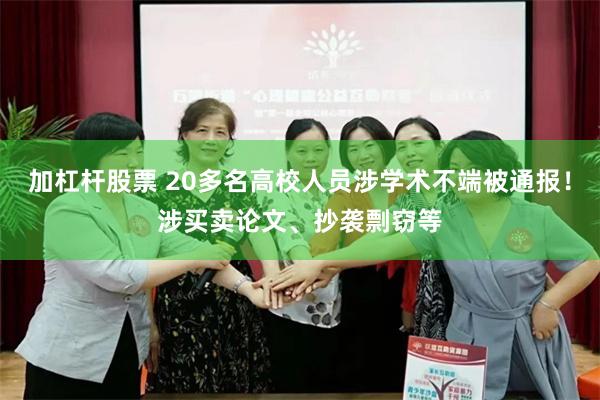 加杠杆股票 20多名高校人员涉学术不端被通报!涉买卖论文、抄袭剽窃等