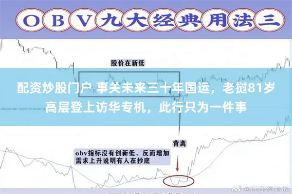 配资炒股门户 事关未来三十年国运，老挝81岁高层登上访华专机，此行只为一件事
