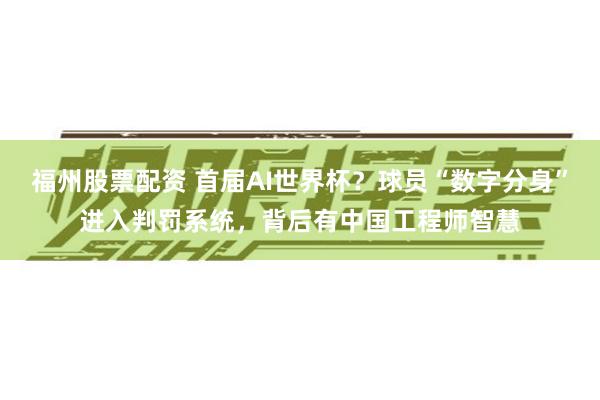 福州股票配资 首届AI世界杯？球员“数字分身”进入判罚系统，背后有中国工程师智慧