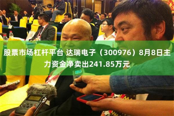 股票市场杠杆平台 达瑞电子（300976）8月8日主力资金净卖出241.85万元