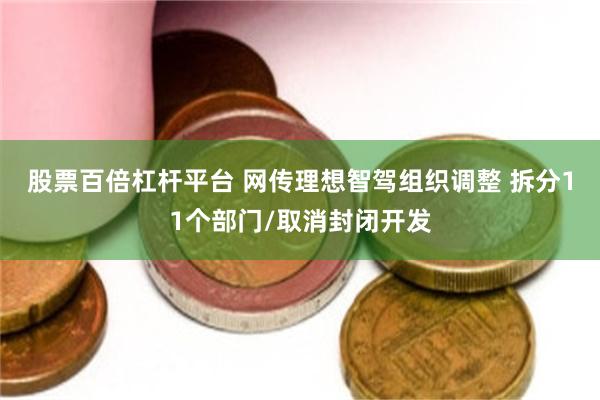 股票百倍杠杆平台 网传理想智驾组织调整 拆分11个部门/取消封闭开发