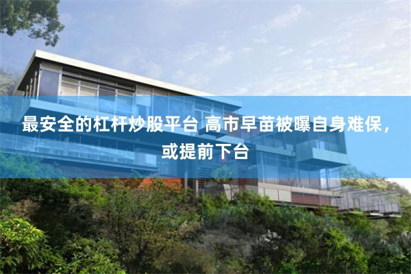 最安全的杠杆炒股平台 高市早苗被曝自身难保，或提前下台