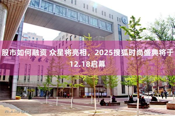 股市如何融资 众星将亮相，2025搜狐时尚盛典将于12.18启幕