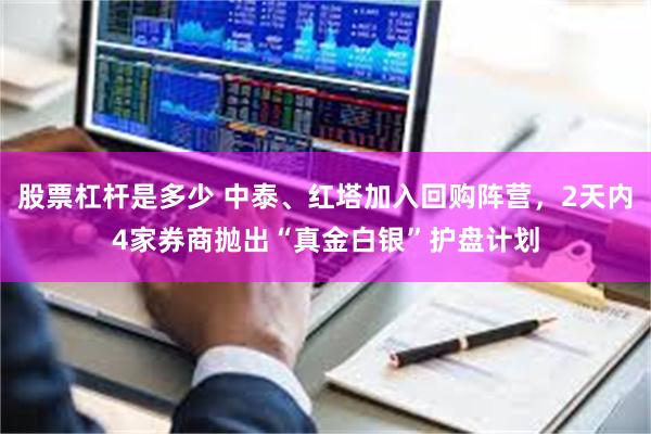 股票杠杆是多少 中泰、红塔加入回购阵营，2天内4家券商抛出“真金白银”护盘计划