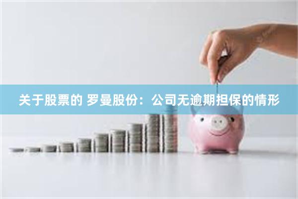 关于股票的 罗曼股份：公司无逾期担保的情形