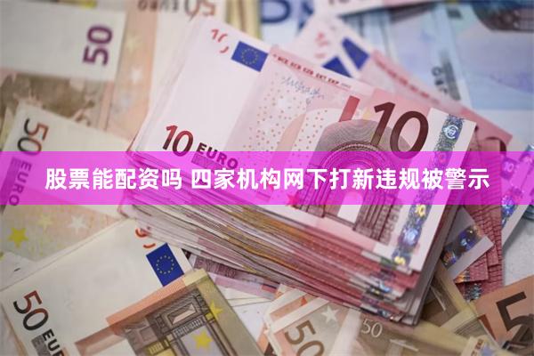 股票能配资吗 四家机构网下打新违规被警示