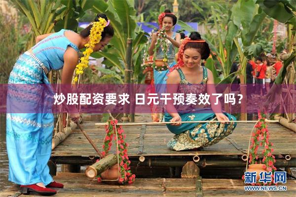 炒股配资要求 日元干预奏效了吗?