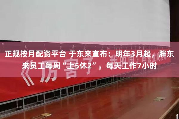 正规按月配资平台 于东来宣布：明年3月起，胖东来员工每周“上5休2”，每天工作7小时